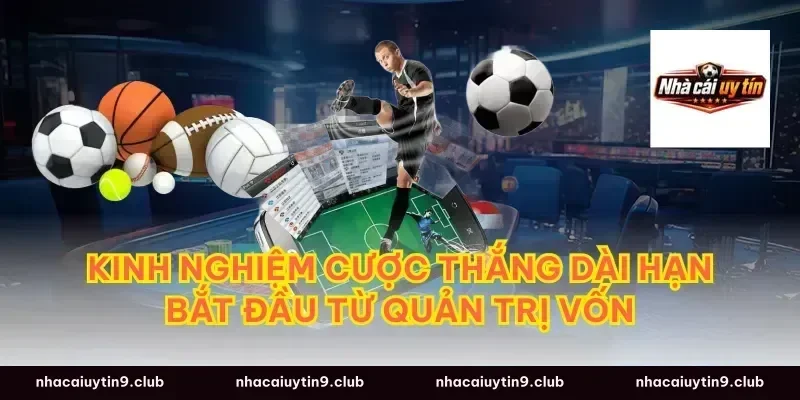 kinh nghiệm cược thắng dài hạn bắt đầu từ quản trị vốn