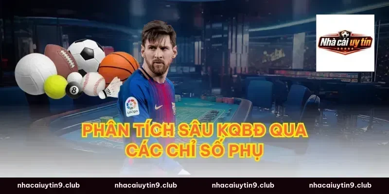Phân tích sâu kqbđ qua các chỉ số phụ