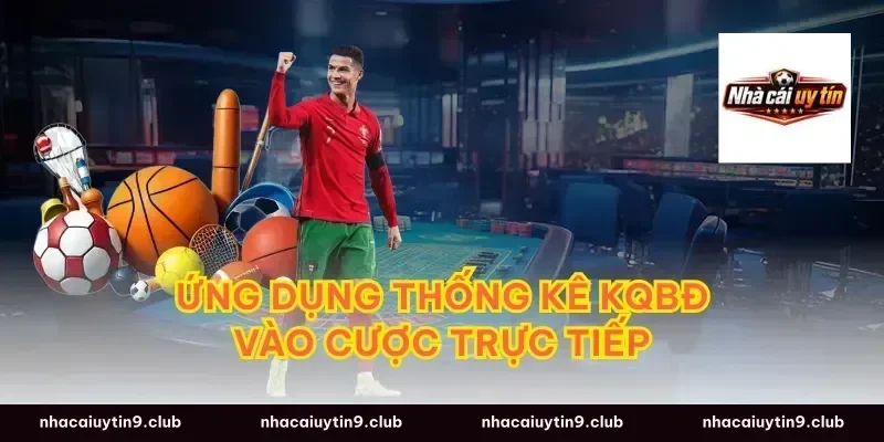 Ứng dụng thống kê kqbđ vào cược trực tiếp