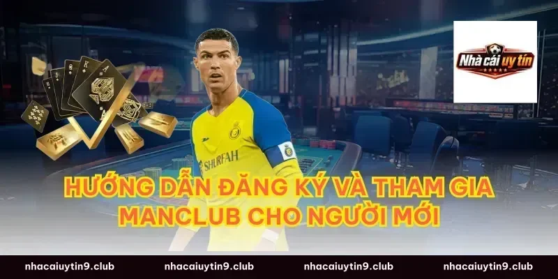 Hướng dẫn đăng ký và tham gia Manclub cho người mới