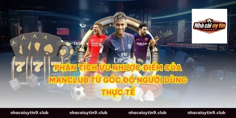 Phân tích ưu nhược điểm của Manclub từ góc độ người dùng thực tế