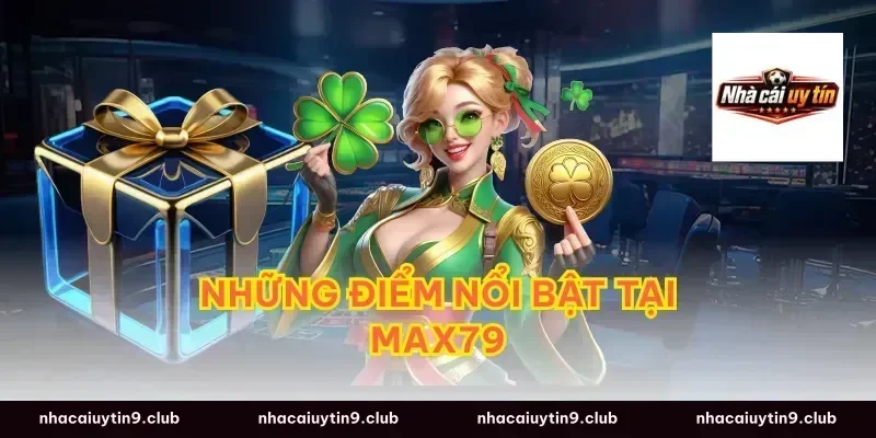 Những Điểm Nổi Bật Tại Max79