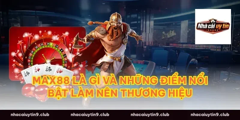 Max88 là gì và những điểm nổi bật làm nên thương hiệu