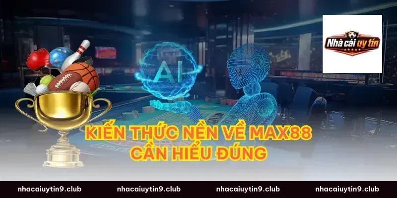 Kiến thức nền về max88 cần hiểu đúng