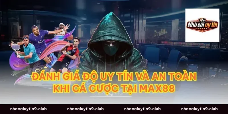 Đánh giá độ uy tín và an toàn khi cá cược tại max88