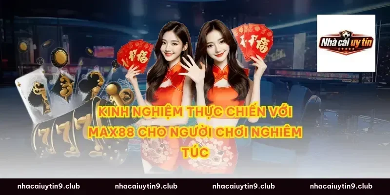 Kinh nghiệm thực chiến với max88 cho người chơi nghiêm túc
