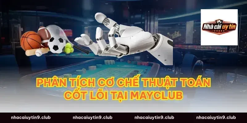 Phân tích cơ chế thuật toán cốt lõi tại mayclub
