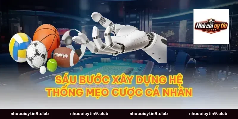 Sáu Bước Xây Dựng Hệ Thống Mẹo Cược Cá Nhân