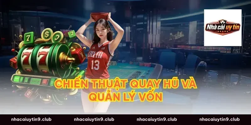 Chiến thuật quay hũ và quản lý vốn