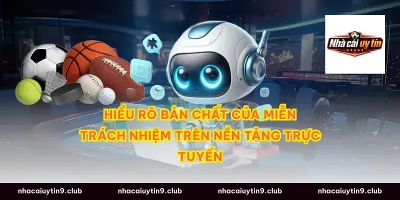 Hiểu Rõ Bản Chất Của Miễn Trách Nhiệm Trên Nền Tảng Trực Tuyến