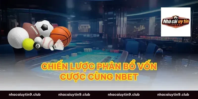Chiến lược phân bổ vốn cược cùng nbet