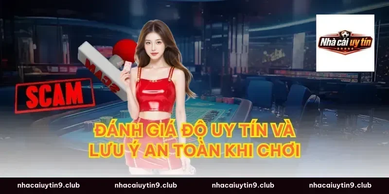 Đánh giá độ uy tín và lưu ý an toàn khi chơi