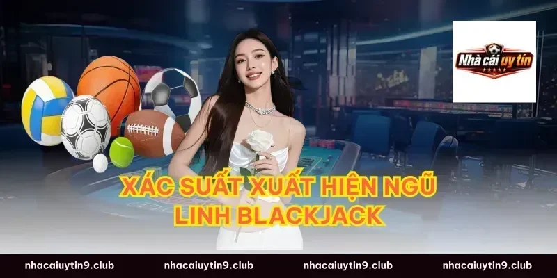 Xác Suất Xuất Hiện Ngũ Linh Blackjack