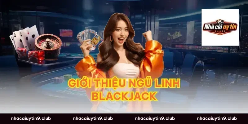 Giới Thiệu Ngũ Linh Blackjack