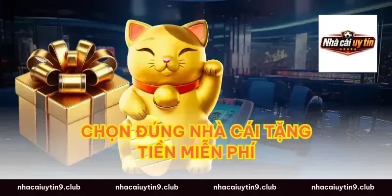Chọn đúng nhà cái tặng tiền miễn phí
