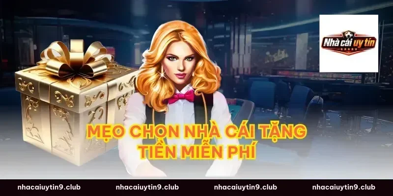 Mẹo chọn nhà cái tặng tiền miễn phí