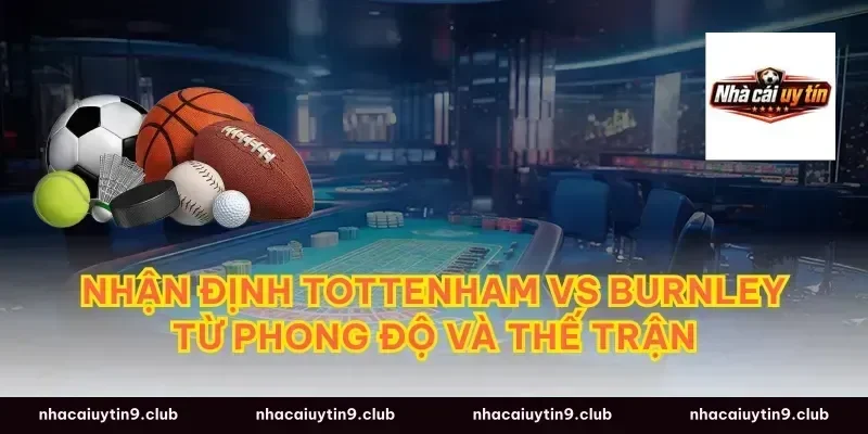 nhận định tottenham vs burnley từ phong độ và thế trận