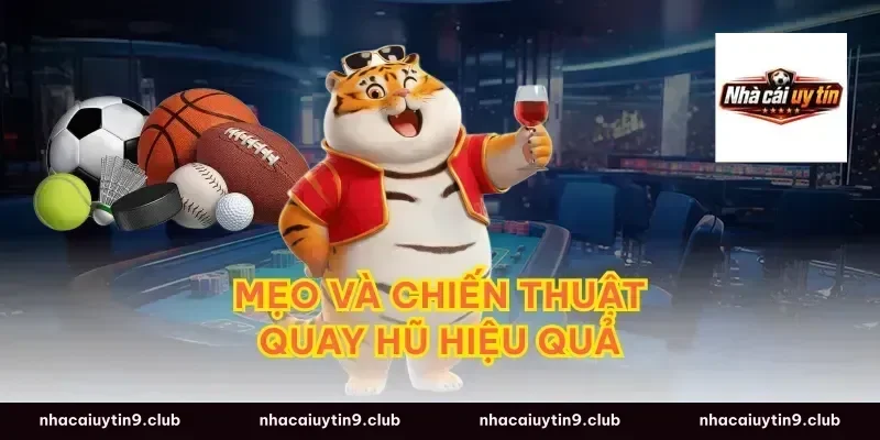 Mẹo và chiến thuật quay hũ hiệu quả