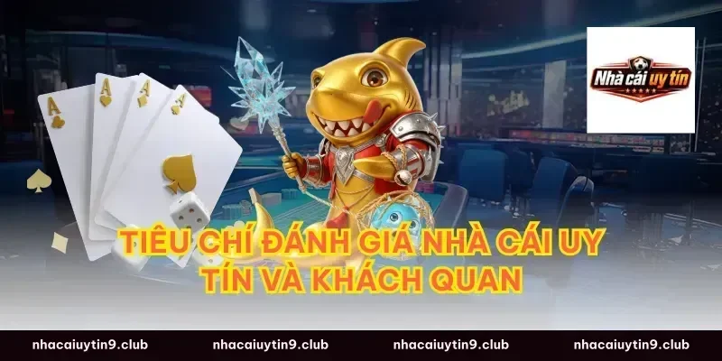 Tiêu chí đánh giá nhà cái uy tín và khách quan