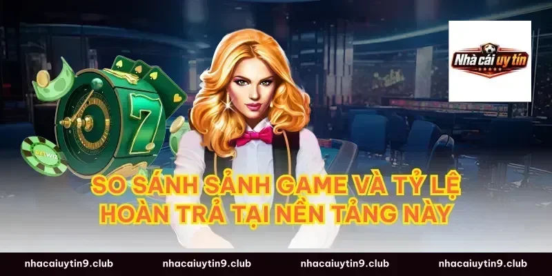So sánh sảnh game và tỷ lệ hoàn trả tại nền tảng này