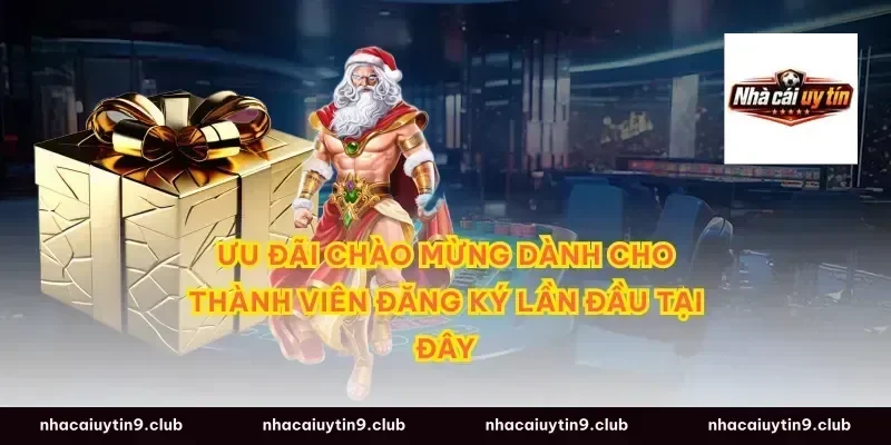 Ưu đãi chào mừng dành cho thành viên đăng ký lần đầu tại đây