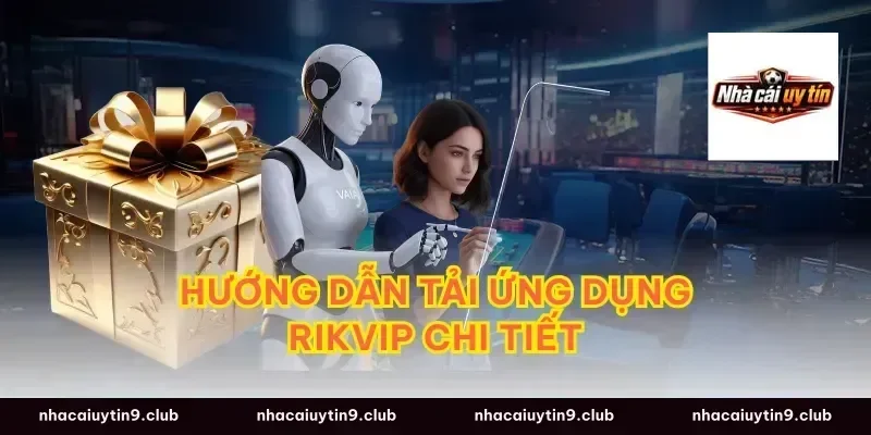 Hướng Dẫn Tải Ứng Dụng Rikvip Chi Tiết