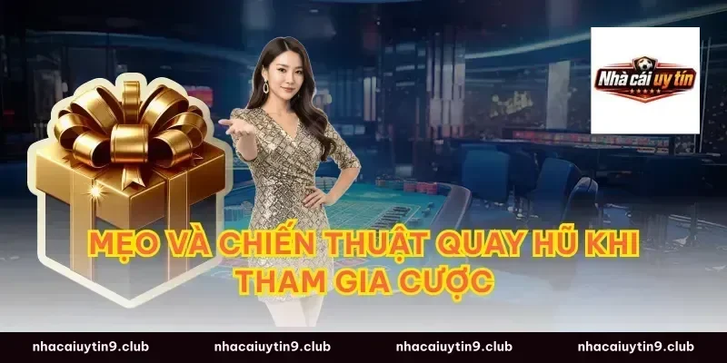 Mẹo và chiến thuật quay hũ khi tham gia cược
