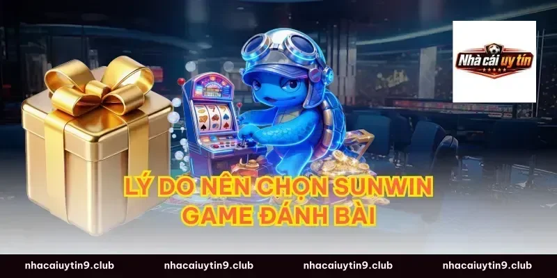 Lý Do Nên Chọn Sunwin Game Đánh Bài