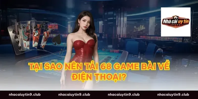 Tại Sao Nên Tải 68 Game Bài Về Điện Thoại?