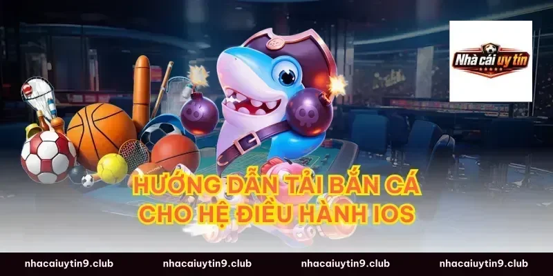 Hướng Dẫn Tải Bắn Cá Cho Hệ Điều Hành iOS