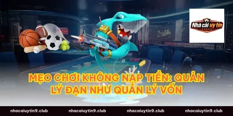 Mẹo chơi không nạp tiền: quản lý đạn như quản lý vốn