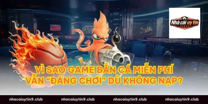 Vì sao game bắn cá miễn phí vẫn “đáng chơi” dù không nạp?