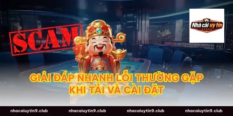 Giải đáp nhanh lỗi thường gặp khi tải và cài đặt
