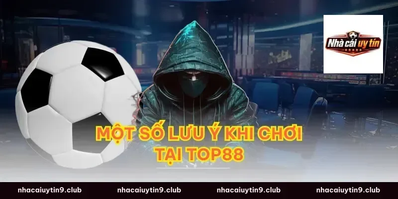 Một Số Lưu Ý Khi Chơi Tại Top88