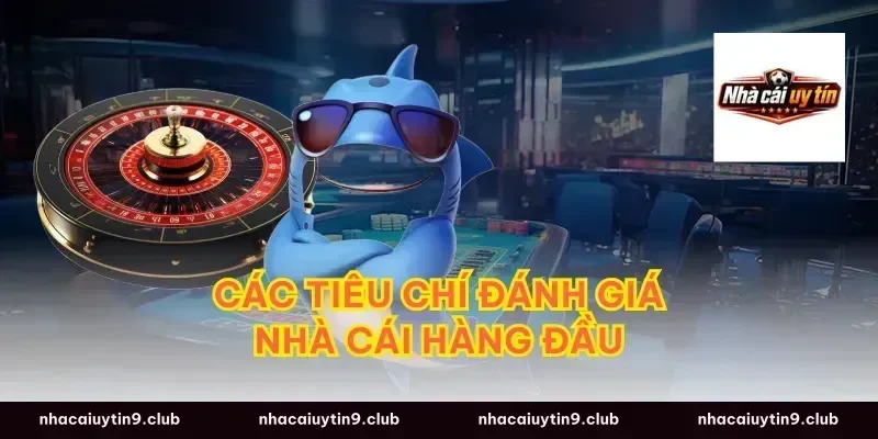 Các Tiêu Chí Đánh Giá Nhà Cái Hàng Đầu