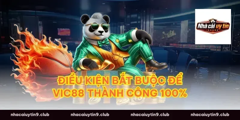 Điều kiện bắt buộc để vic88 thành công 100%