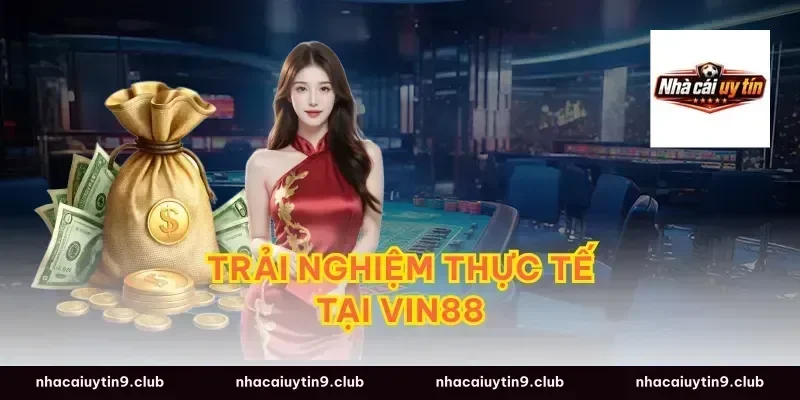 Trải Nghiệm Thực Tế Tại Vin88