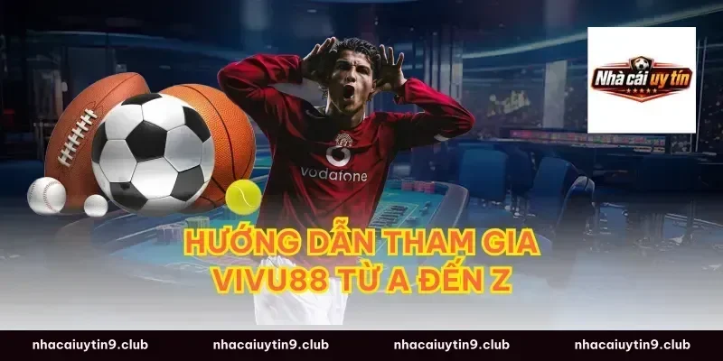 Hướng dẫn tham gia Vivu88 từ A đến Z