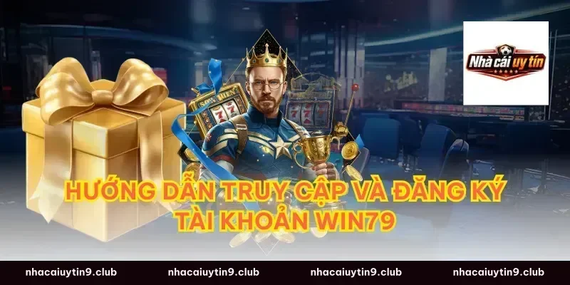 Hướng dẫn truy cập và đăng ký tài khoản Win79