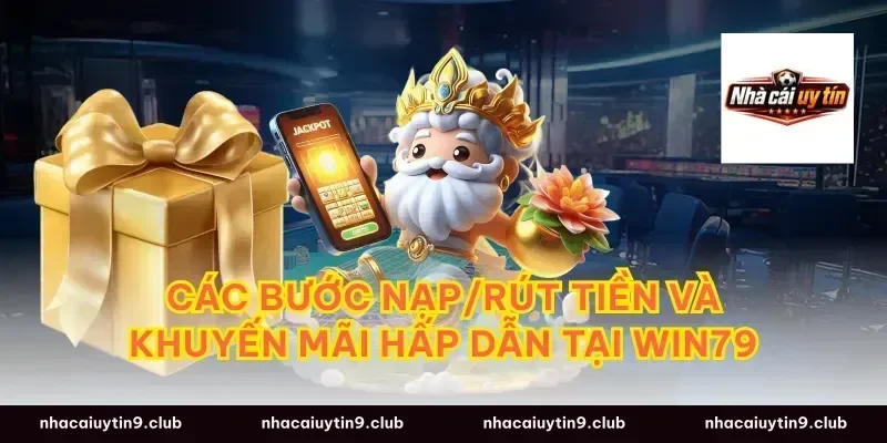 Các bước nạp/rút tiền và khuyến mãi hấp dẫn tại Win79