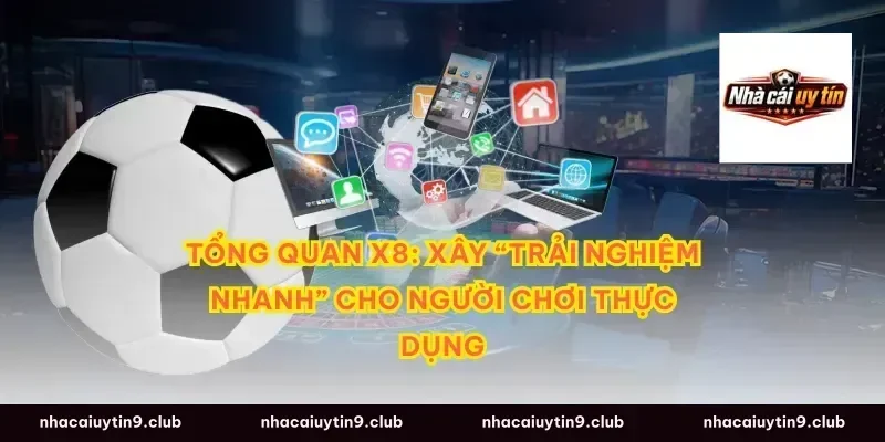 Tổng quan X8: Xây “trải nghiệm nhanh” cho người chơi thực dụng