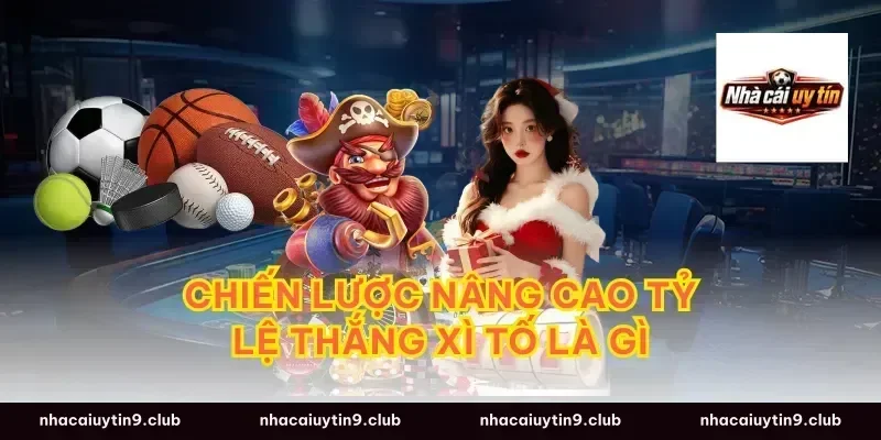 Chiến lược nâng cao tỷ lệ thắng xì tố là gì