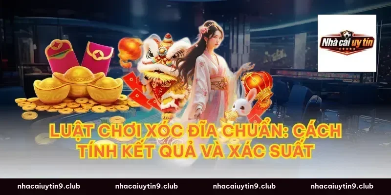 Luật chơi xóc đĩa chuẩn: Cách tính kết quả và xác suất