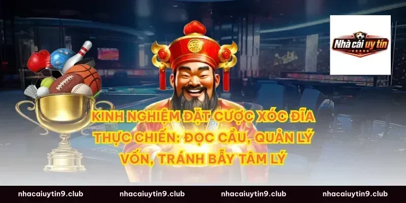 Kinh nghiệm đặt cược xóc đĩa thực chiến: Đọc cầu, quản lý vốn, tránh bẫy tâm lý