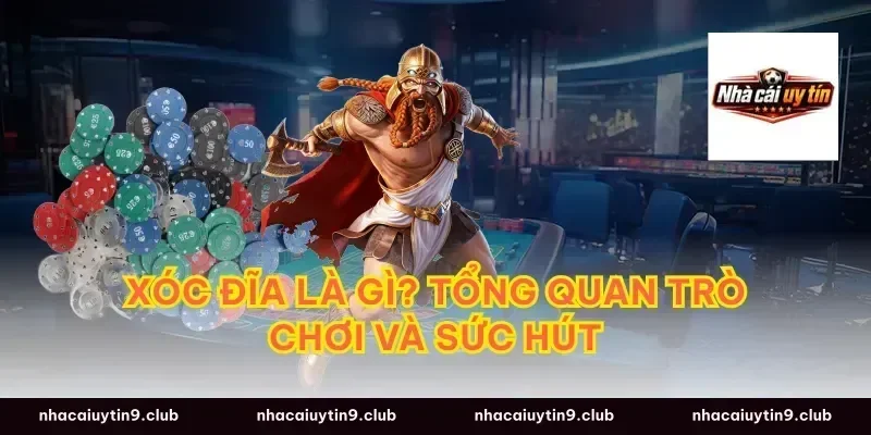 Xóc đĩa là gì? Tổng quan trò chơi và sức hút